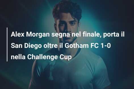 Alex Morgan segna nel finale, porta il San Diego oltre il Gotham FC 1-0 nella Challenge Cup