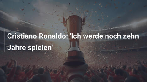 Cristiano Ronaldo: 'Ich werde noch zehn Jahre spielen'