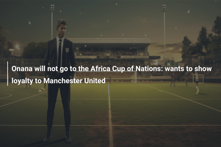 Onana will not go to the Africa Cup of Nations: wants to show loyalty to Manchester United