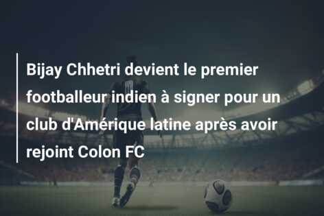 Bijay Chhetri devient le premier footballeur indien à signer pour un club d’Amérique latine après avoir rejoint Colon FC