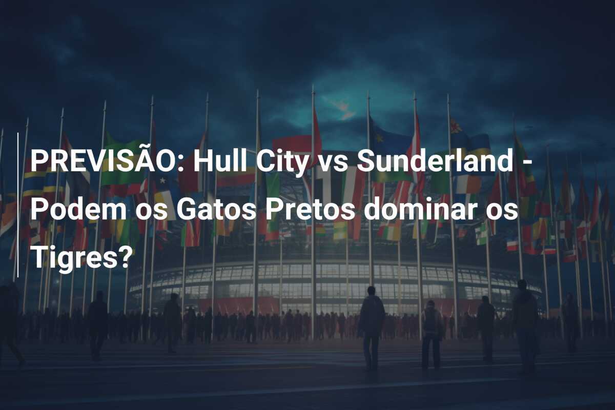 PREVISÃO: Hull City vs Sunderland - Podem os Gatos Pretos dominar os Tigres?