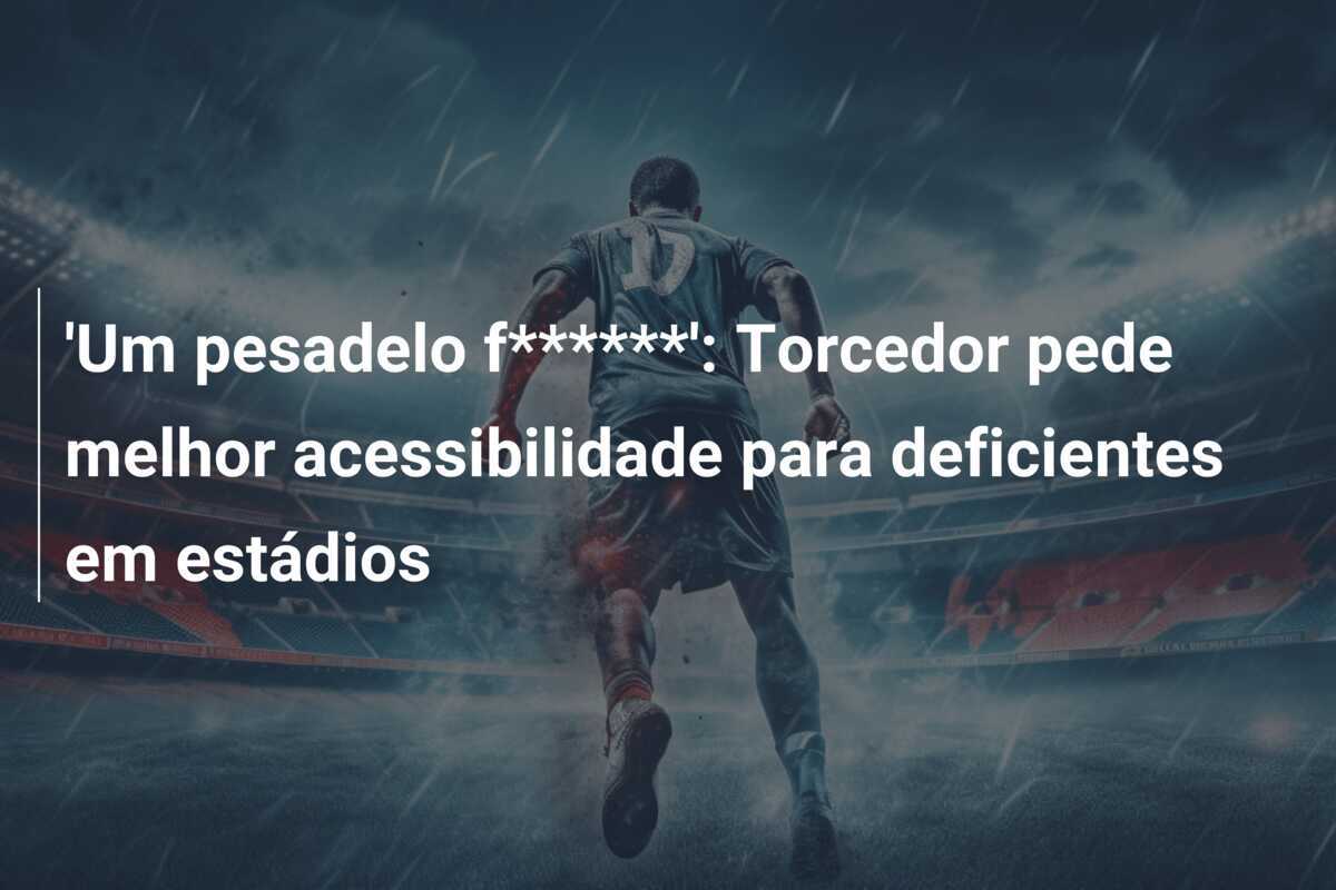 'Um pesadelo f******': Torcedor pede melhor acessibilidade para deficientes em estádios