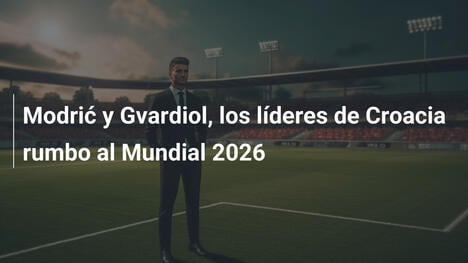 Modrić y Gvardiol, los líderes de Croacia rumbo al Mundial 2026