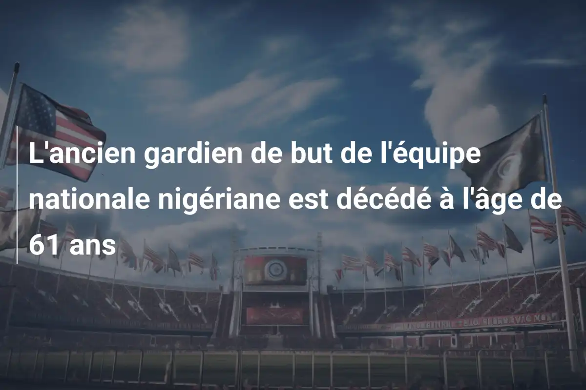 L'ancien gardien de but de l'équipe nationale nigériane est décédé à l'âge de 61 ans