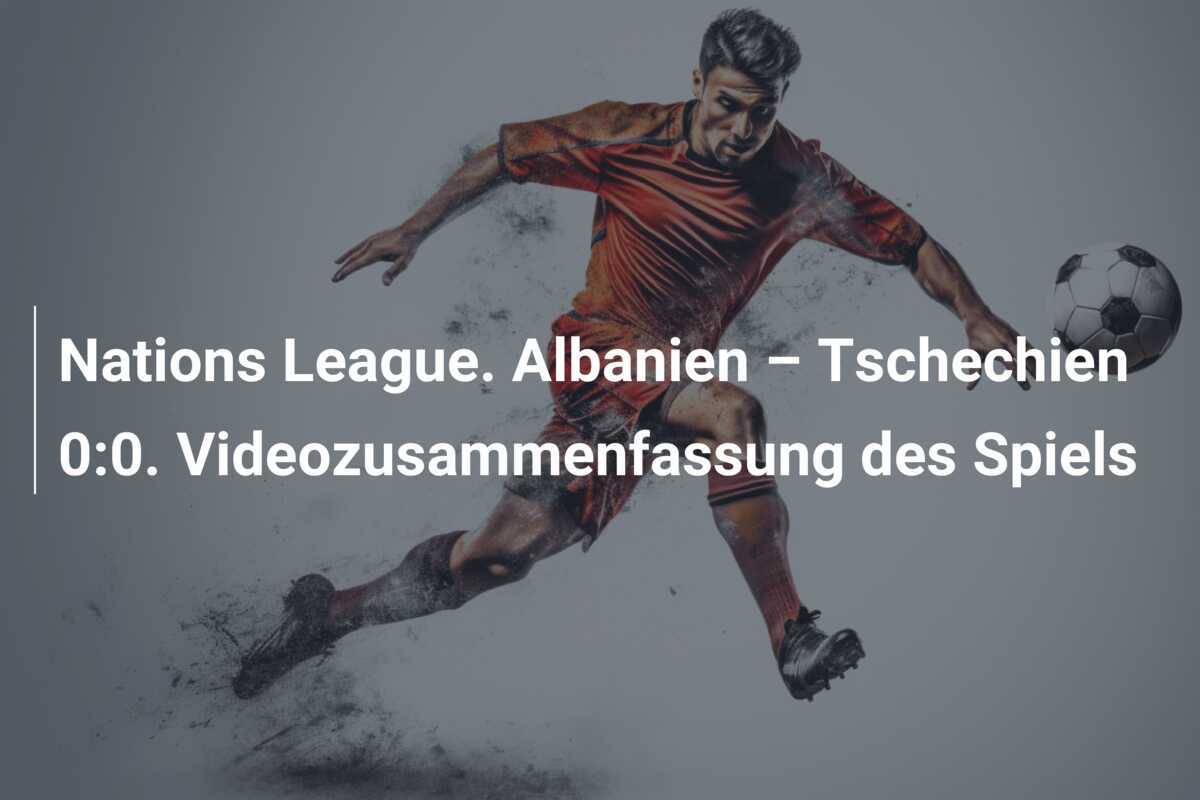 Nations League. Albanien – Tschechien 0:0. Videozusammenfassung des Spiels