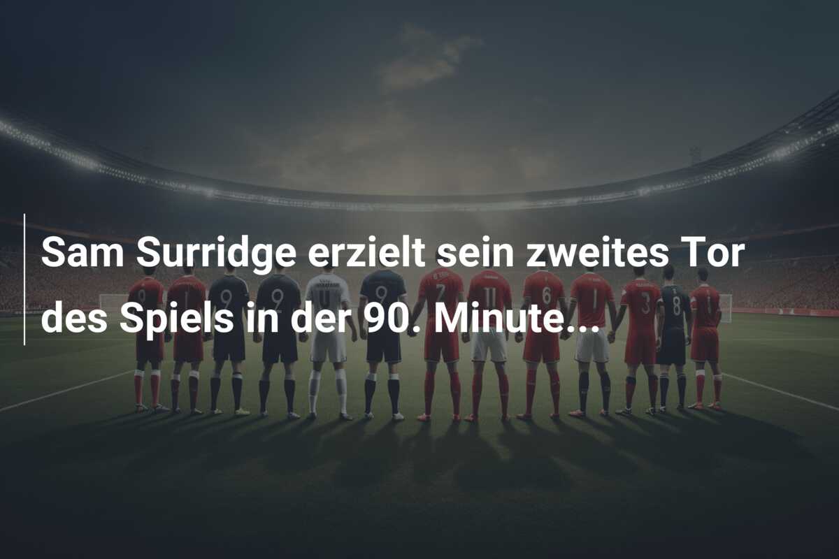 Sam Surridge erzielt sein zweites Tor des Spiels in der 90. Minute…
