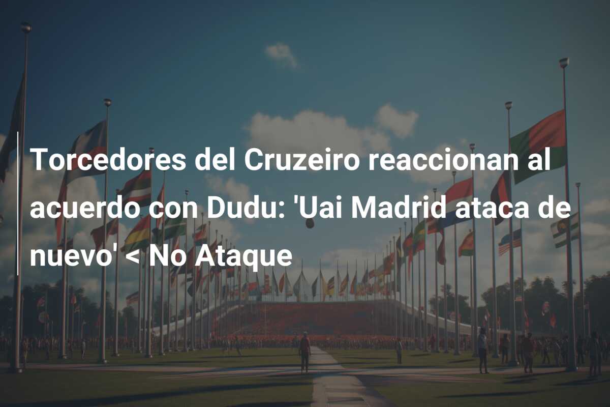 Torcedores del Cruzeiro reaccionan al acuerdo con Dudu: ‘Uai Madrid ataca de nuevo’ < No Ataque