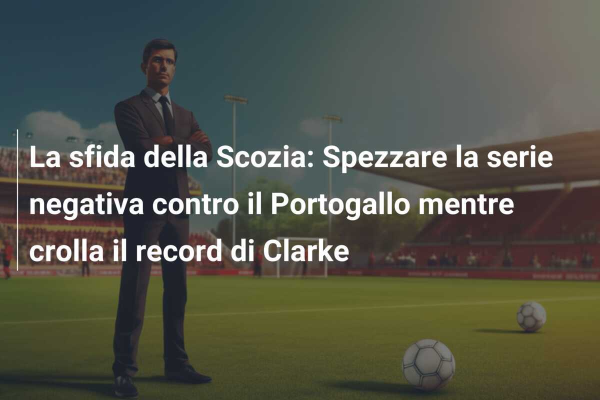 La sfida della Scozia: Spezzare la serie negativa contro il Portogallo mentre crolla il record di Clarke