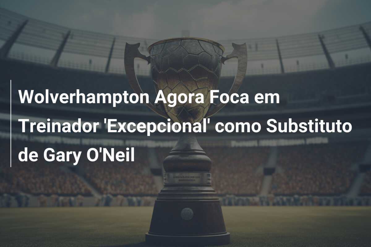 Wolverhampton Agora Foca em Treinador 'Excepcional' como Substituto de Gary O'Neil