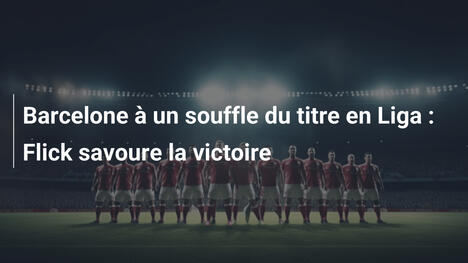 Barcelone à un souffle du titre en Liga : Flick savoure la victoire