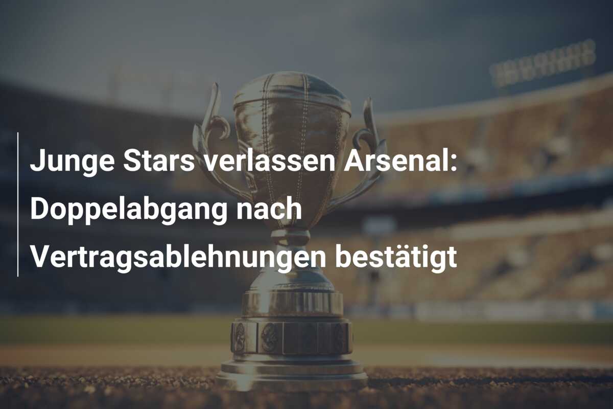 Junge Stars verlassen Arsenal: Doppelabgang nach Vertragsablehnungen bestätigt
