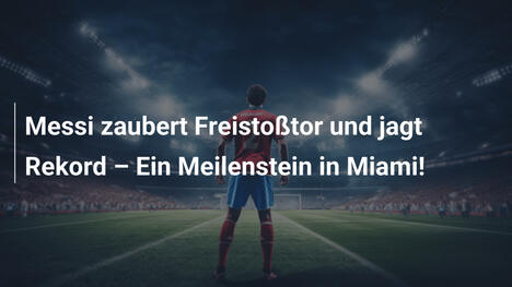 Messi zaubert Freistoßtor und jagt Rekord – Ein Meilenstein in Miami!