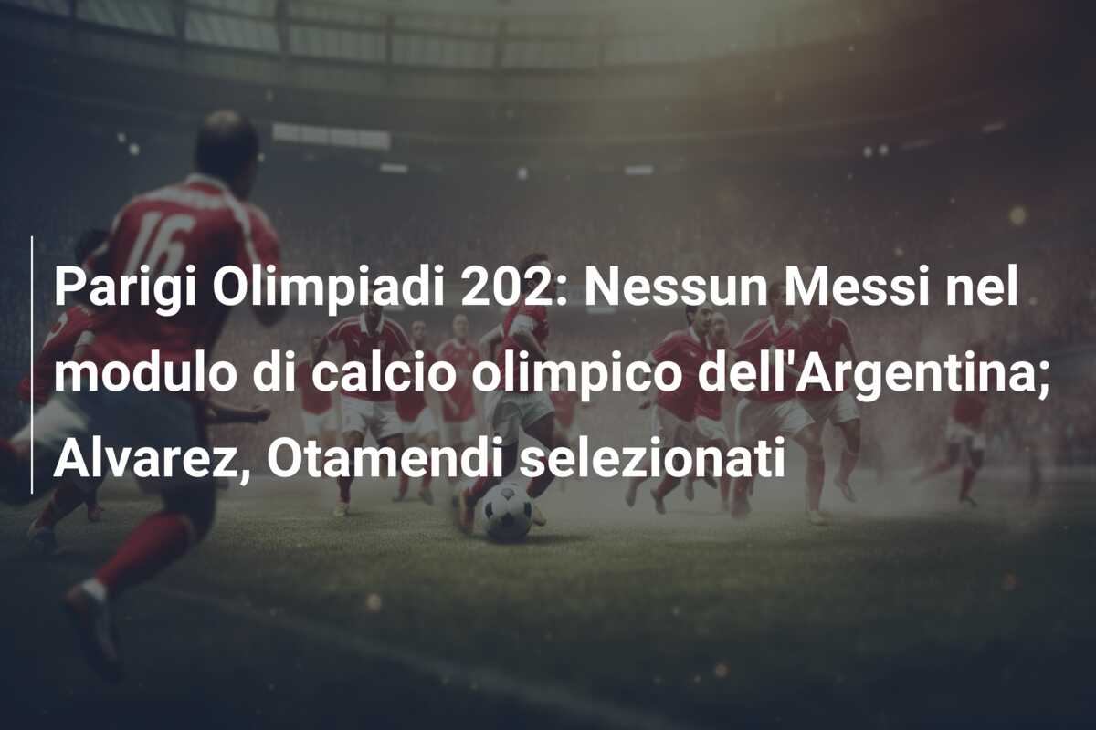 Parigi Olimpiadi 202: Nessun Messi nel modulo di calcio olimpico dell’Argentina; Alvarez, Otamendi selezionati