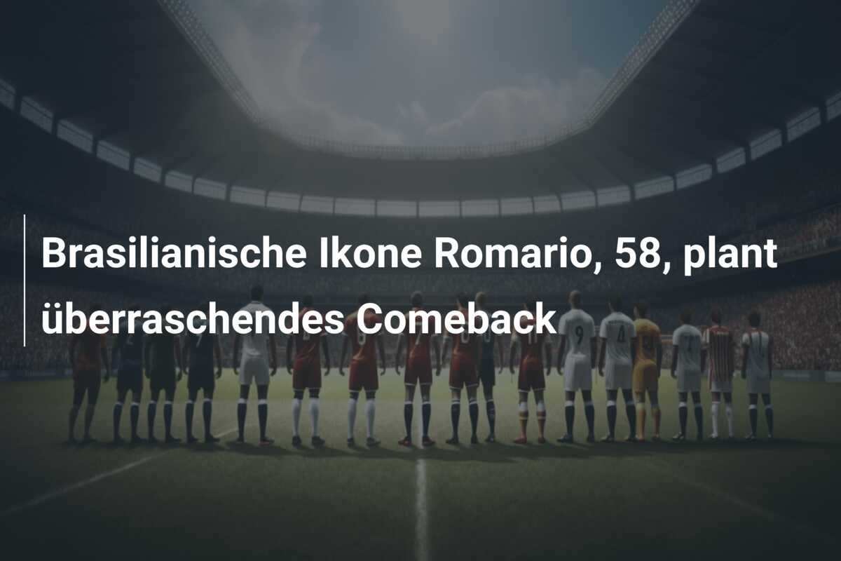 Brasilianische Ikone Romario, 58, plant überraschendes Comeback