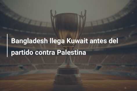 Bangladesh llega Kuwait antes del partido contra Palestina