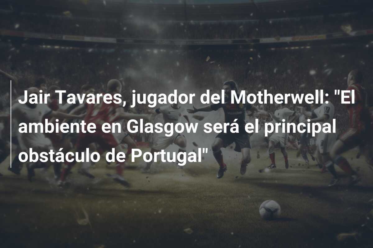 Jair Tavares, jugador del Motherwell: "El ambiente en Glasgow será el principal obstáculo de Portugal"