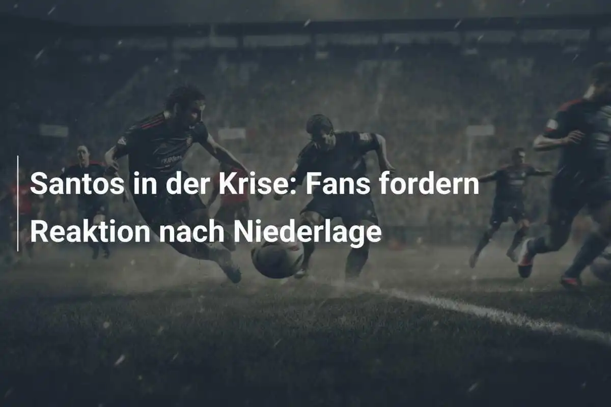 Santos in der Krise: Fans fordern Reaktion nach Niederlage