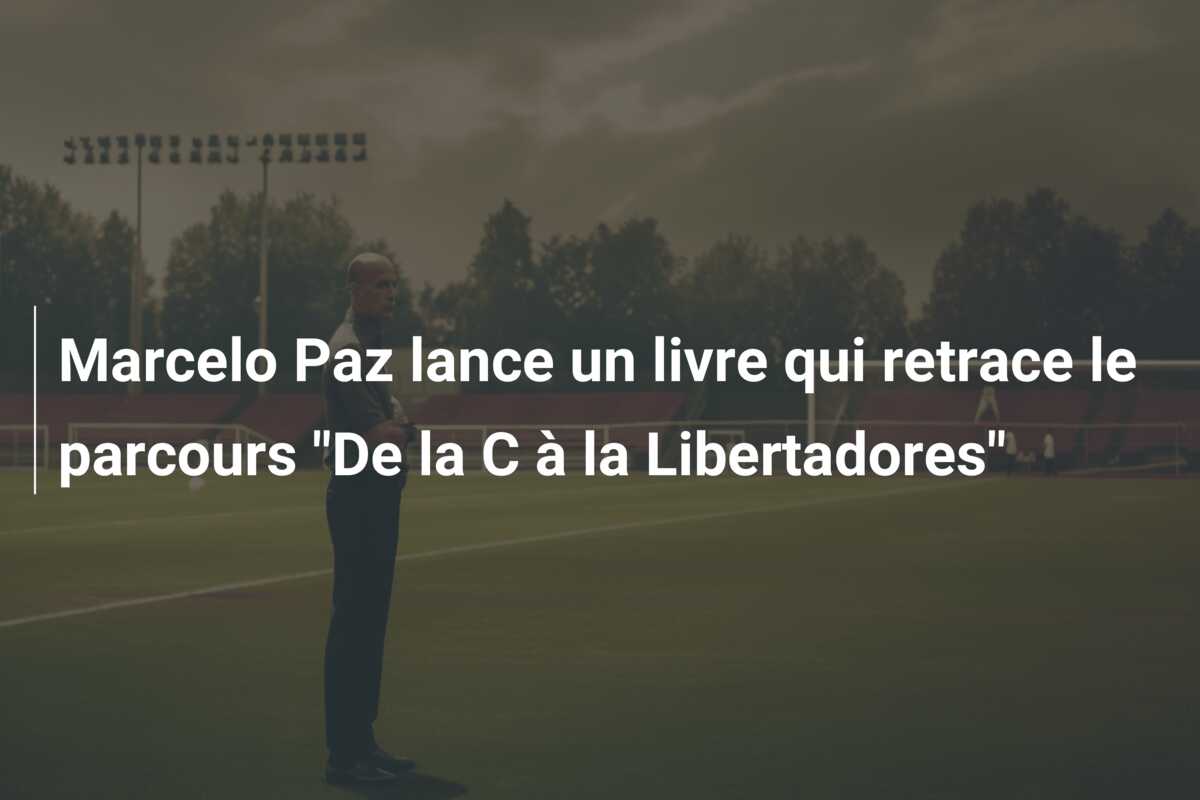 Marcelo Paz lance un livre qui retrace le parcours “De la C à la Libertadores”