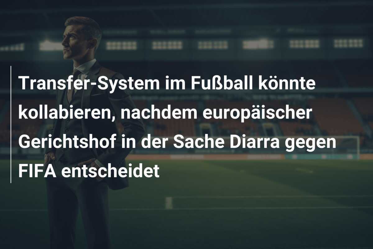 Transfer-System im Fußball könnte kollabieren, nachdem europäischer Gerichtshof in der Sache Diarra gegen FIFA entscheidet