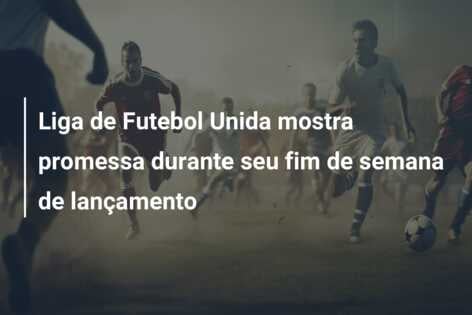 Liga de Futebol Unida mostra promessa durante seu fim de semana de lançamento