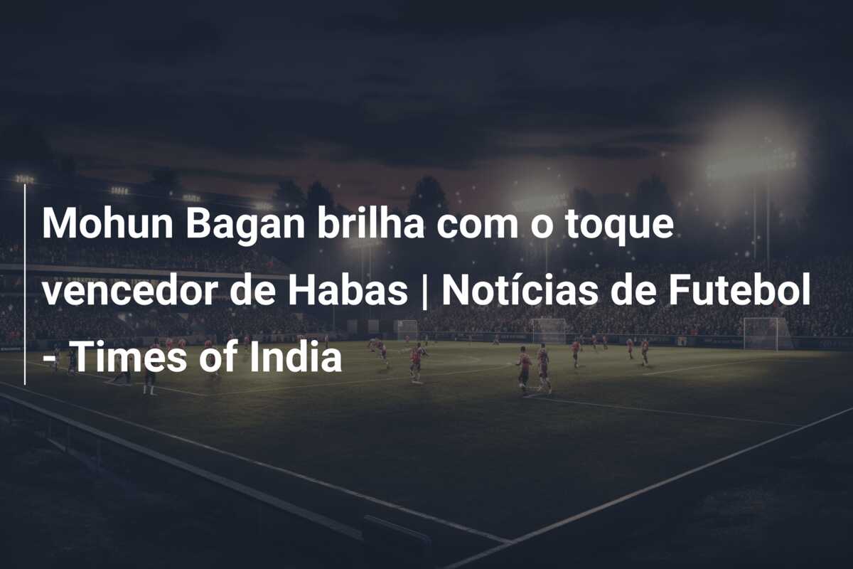 Mohun Bagan brilha com o toque vencedor de Habas | Notícias de Futebol – Times of India