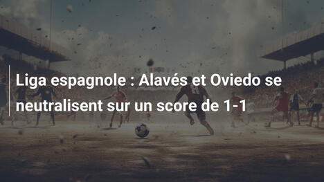 Liga espagnole : Alavés et Oviedo se neutralisent sur un score de 1-1