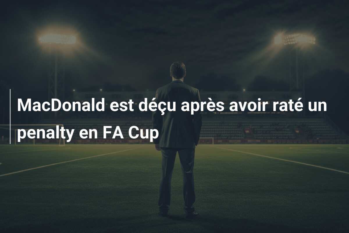 MacDonald est déçu après avoir raté un penalty en FA Cup