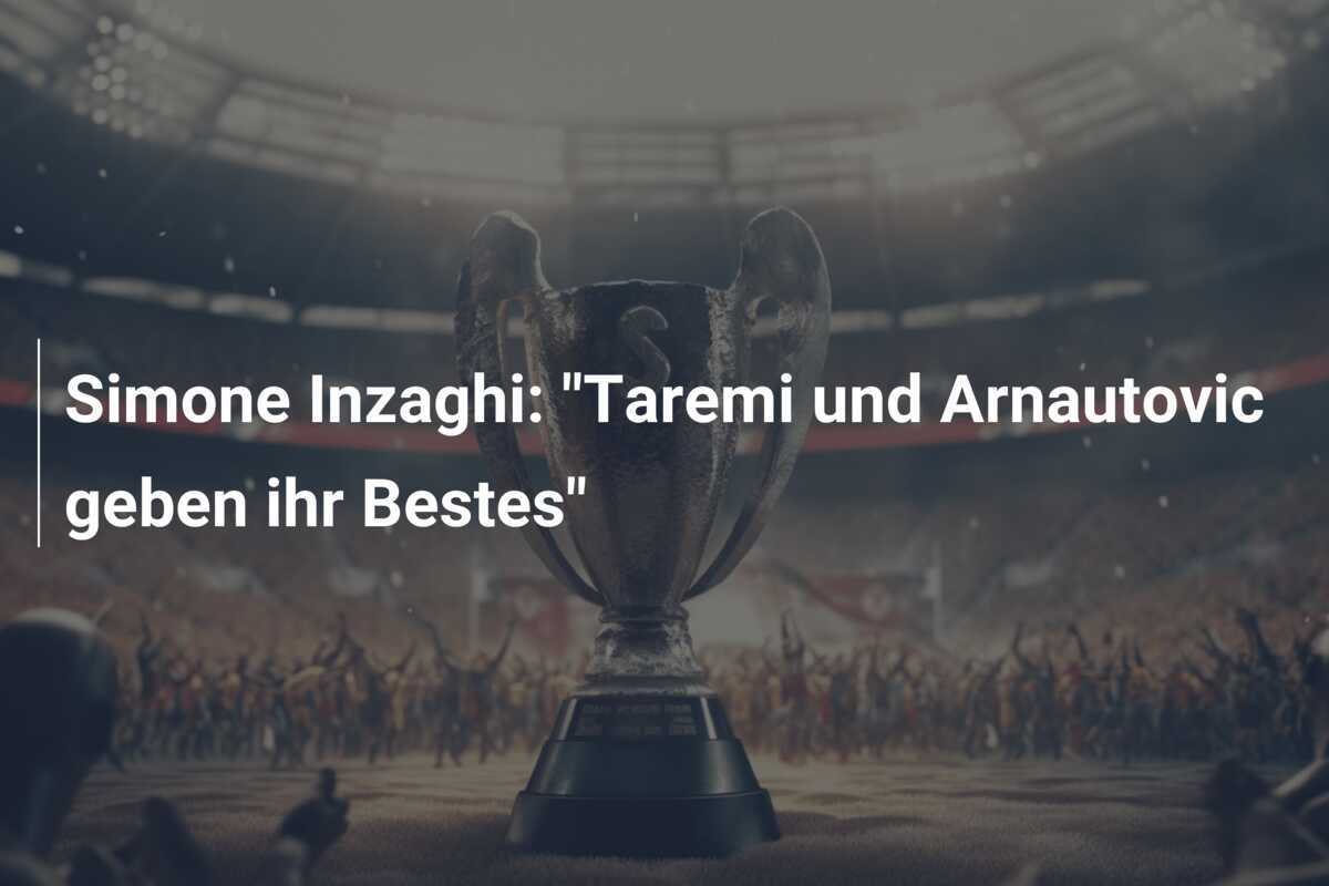 Simone Inzaghi: "Taremi und Arnautovic geben ihr Bestes"
