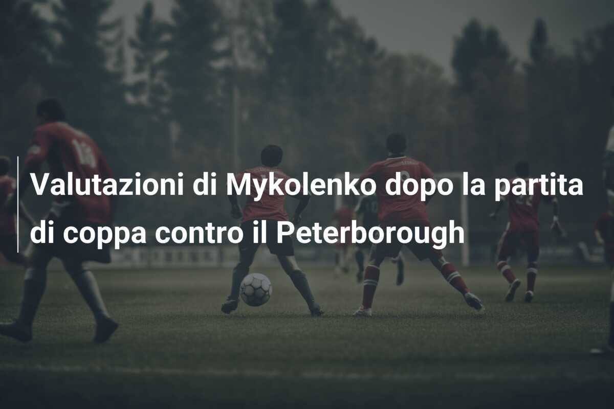 Valutazioni di Mykolenko dopo la partita di coppa contro il Peterborough