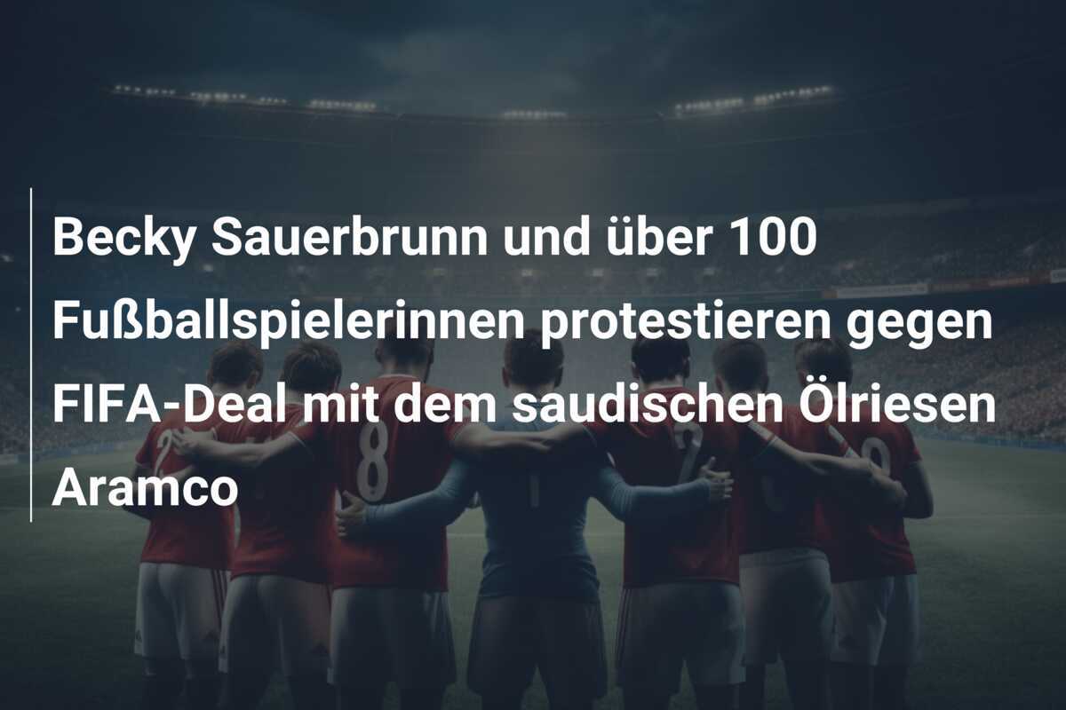 Becky Sauerbrunn und über 100 Fußballspielerinnen protestieren gegen FIFA-Deal mit dem saudischen Ölriesen Aramco