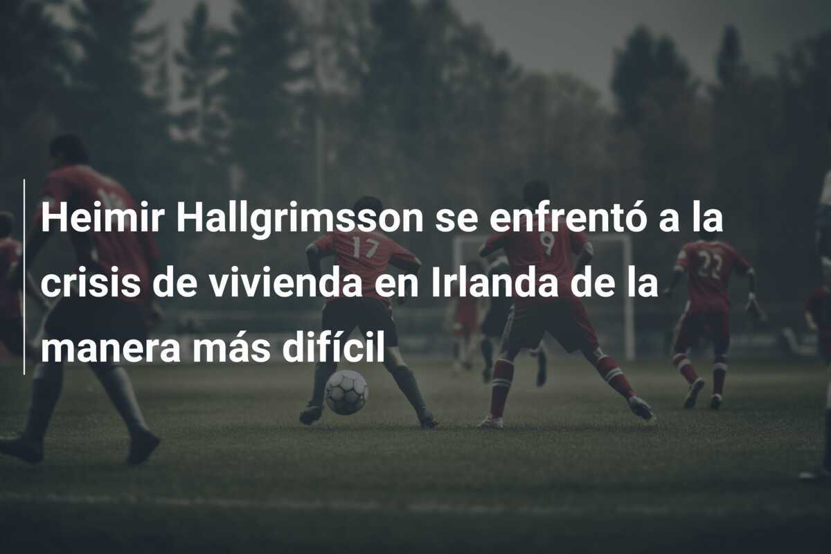 Heimir Hallgrimsson se enfrentó a la crisis de vivienda en Irlanda de la manera más difícil