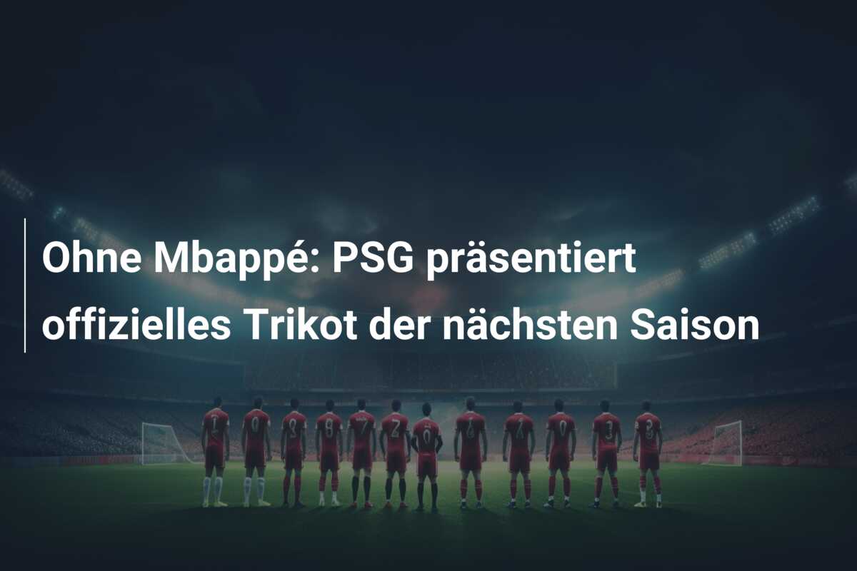 Ohne Mbappé: PSG präsentiert offizielles Trikot der nächsten Saison