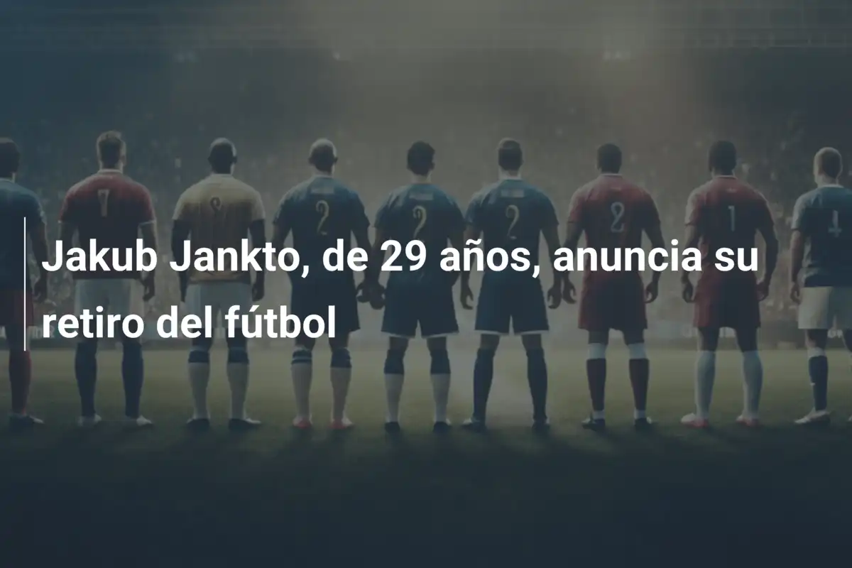 Jakub Jankto, de 29 años, anuncia su retiro del fútbol