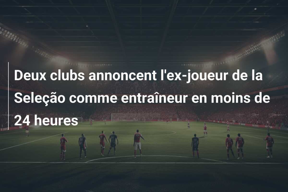 Deux clubs annoncent l'ex-joueur de la Seleção comme entraîneur en moins de 24 heures