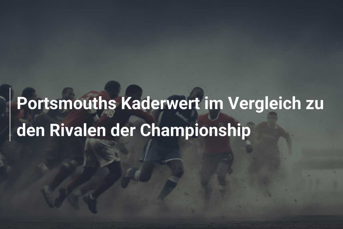 Portsmouths Kaderwert im Vergleich zu den Rivalen der Championship
