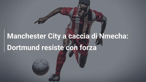 Manchester City a caccia di Nmecha: Dortmund resiste con forza