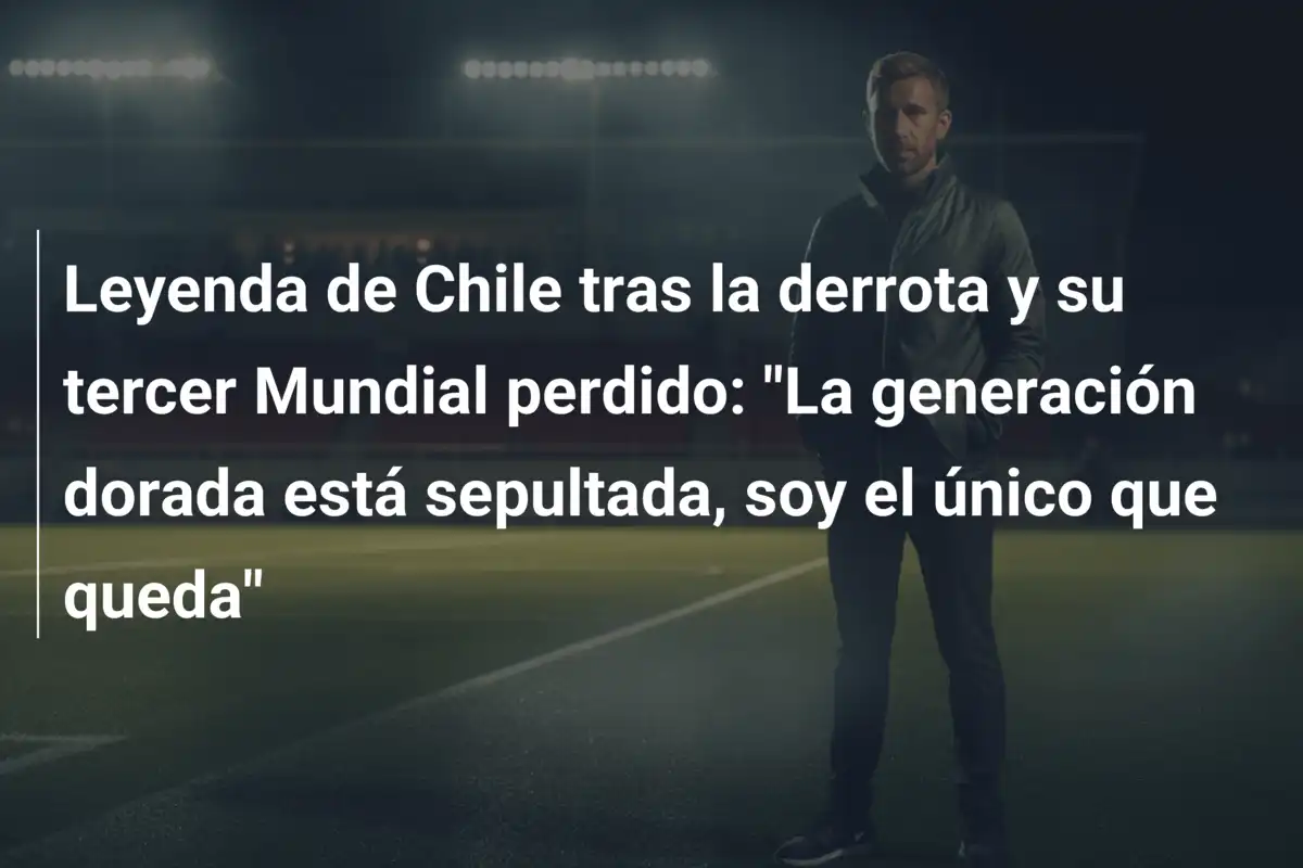 Leyenda de Chile tras la derrota y su tercer Mundial perdido: "La generación dorada está sepultada, soy el único que queda"