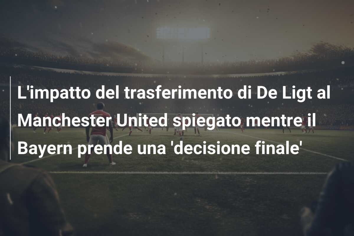 L’impatto del trasferimento di De Ligt al Manchester United spiegato mentre il Bayern prende una ‘decisione finale’