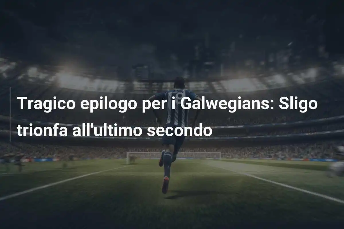 Tragico epilogo per i Galwegians: Sligo trionfa all'ultimo secondo