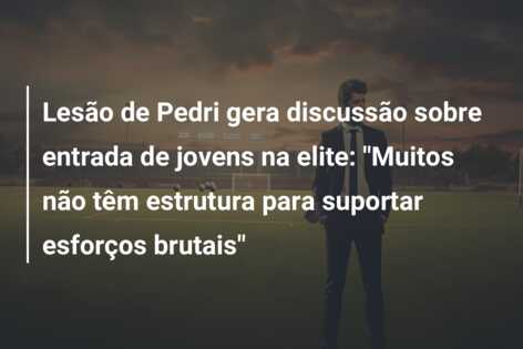 Lesão de Pedri gera discussão sobre entrada de jovens na elite: “Muitos não têm estrutura para suportar esforços brutais”