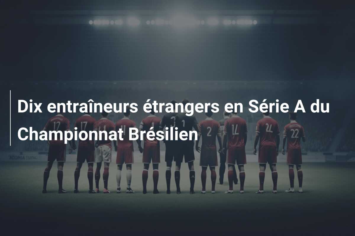 Dix entraîneurs étrangers en Série A du Championnat Brésilien