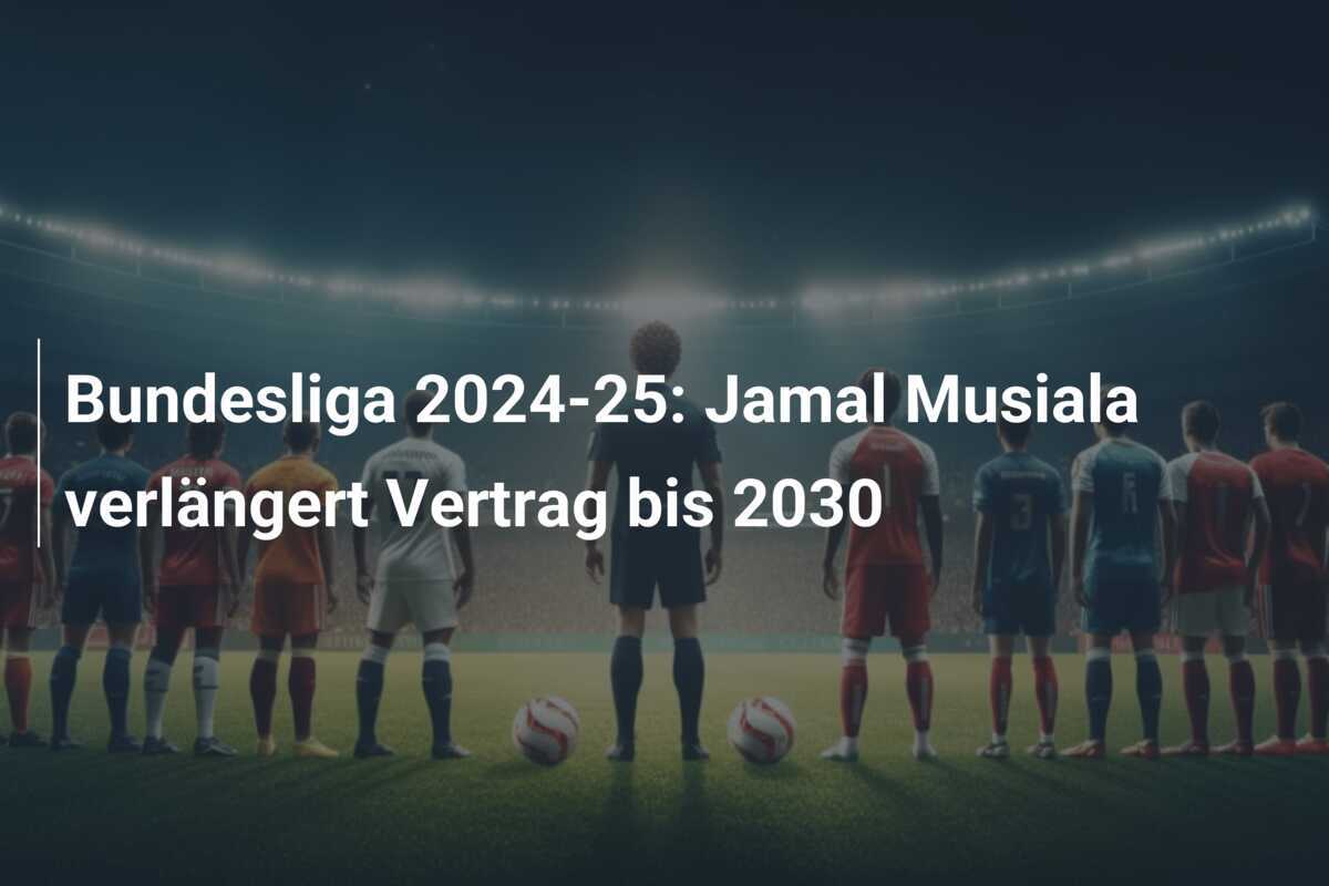 Bundesliga 2024-25: Jamal Musiala verlängert Vertrag bis 2030