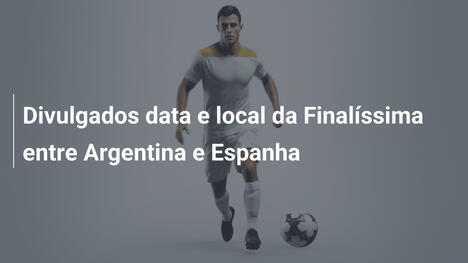 Divulgados data e local da Finalíssima entre Argentina e Espanha