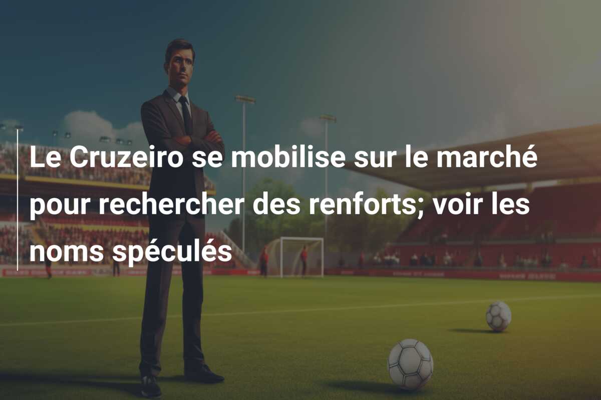 Le Cruzeiro se mobilise sur le marché pour rechercher des renforts; voir les noms spéculés
