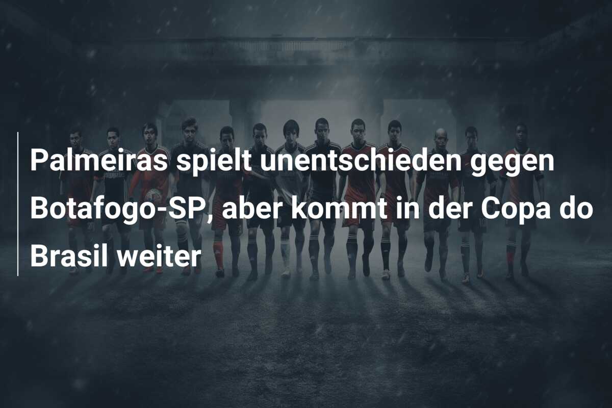 Palmeiras spielt unentschieden gegen Botafogo-SP, aber kommt in der Copa do Brasil weiter