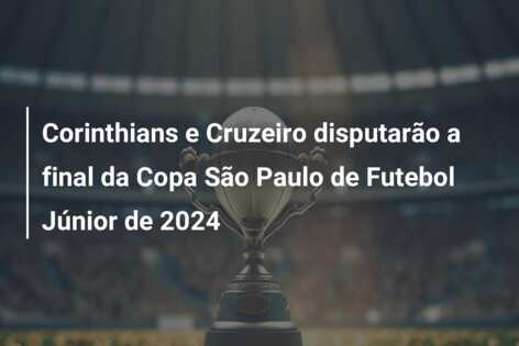 Corinthians e Cruzeiro disputarão a final da Copa São Paulo de Futebol Júnior de 2024