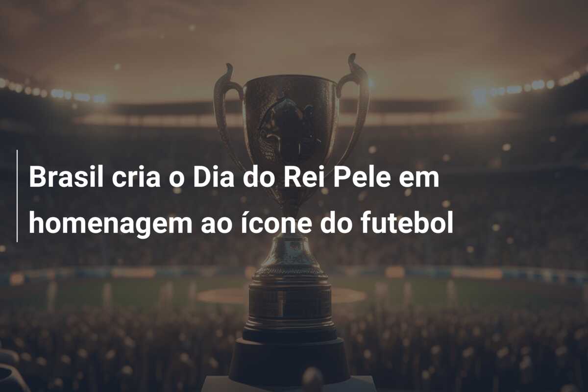 Brasil cria o Dia do Rei Pele em homenagem ao ícone do futebol