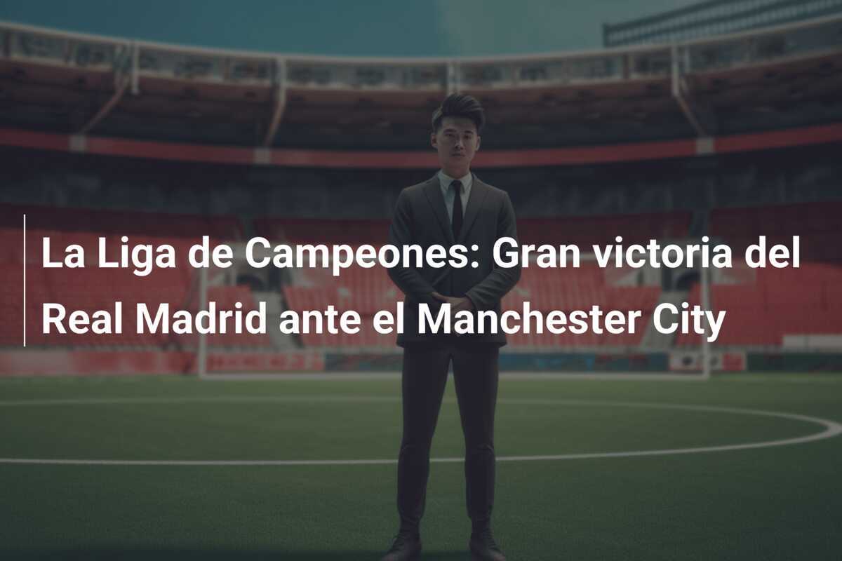 La Liga de Campeones: Gran victoria del Real Madrid ante el Manchester City