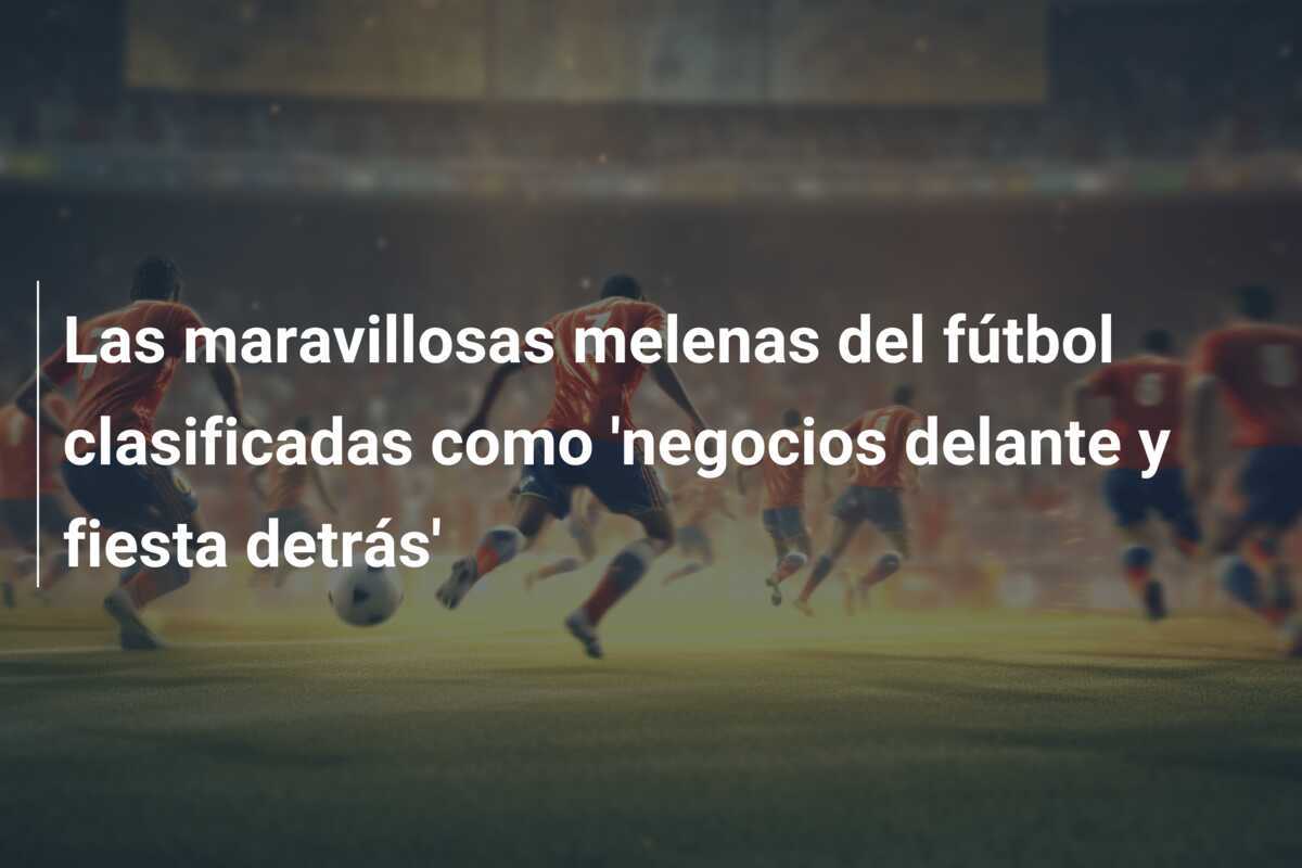 Las maravillosas melenas del fútbol clasificadas como 'negocios delante y fiesta detrás'