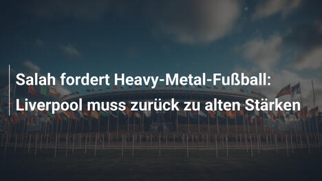 Salah fordert Heavy-Metal-Fußball: Liverpool muss zurück zu alten Stärken